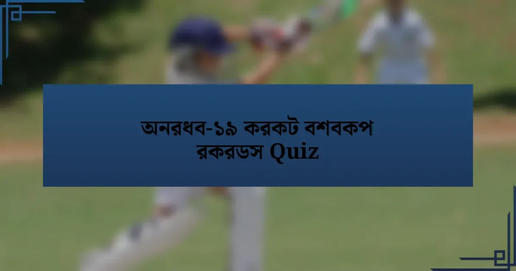 অনরধব-১৯ করকট বশবকপ রকরডস Quiz