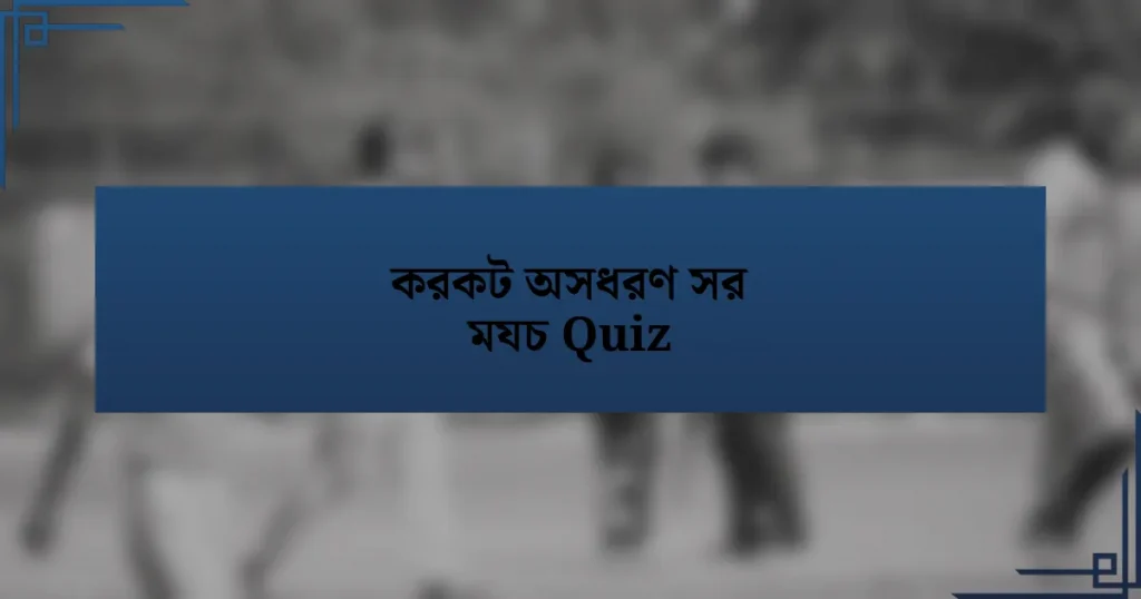 করকট অসধরণ সর মযচ Quiz