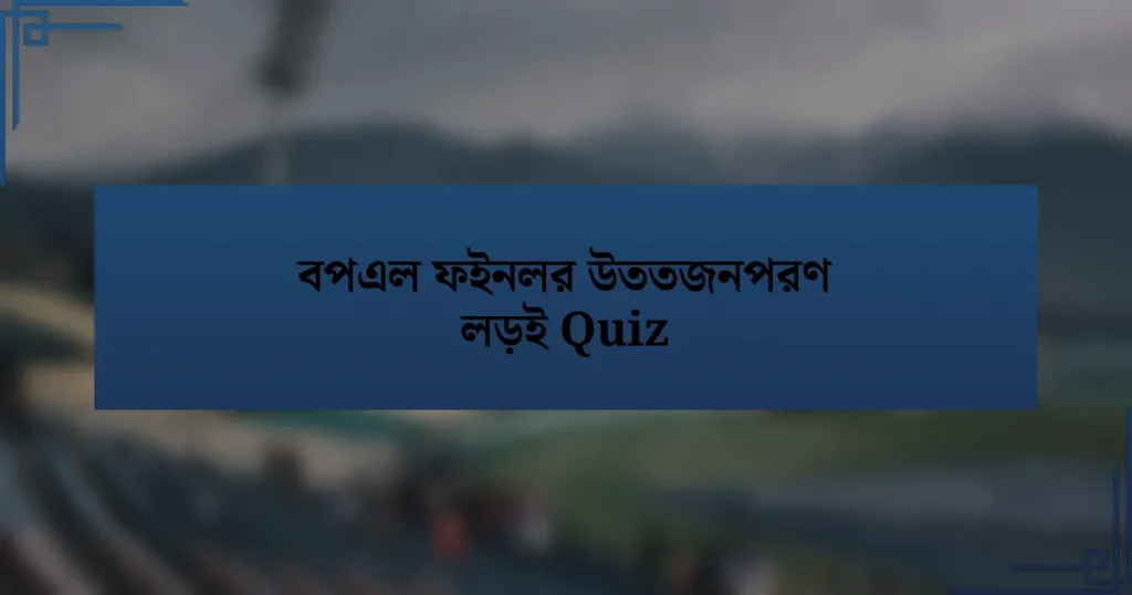 বপএল ফইনলর উততজনপরণ লড়ই Quiz