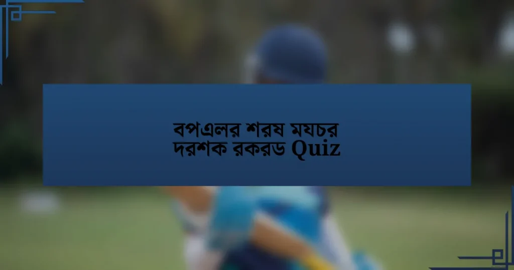 বপএলর শরষ মযচর দরশক রকরড Quiz