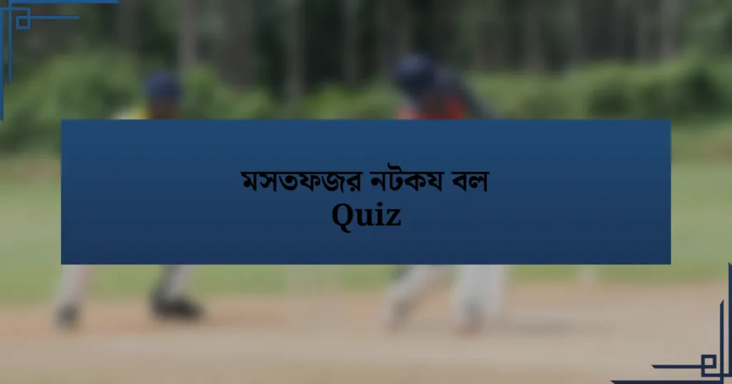 মসতফজর নটকয বল Quiz